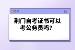 荊門自考證書可以考公務員嗎？