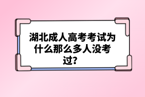湖北成人高考考試為什么那么多人沒考過？