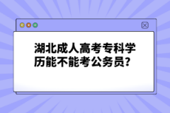 湖北成人高考專科學歷能不能考公務(wù)員？