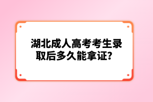 湖北成人高考考生錄取后多久能拿證？