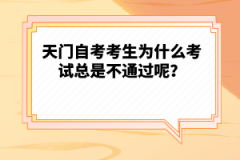 天門自考考生為什么考試總是不通過呢？