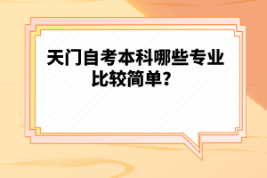 天門自考本科哪些專業(yè)比較簡單？