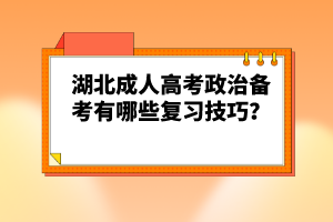 湖北成人高考政治備考有哪些復(fù)習(xí)技巧？