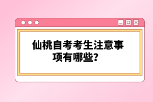 仙桃自考考生注意事項有哪些？