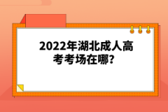 2022年湖北成人高考考場在哪？