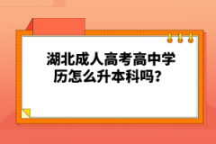 湖北成人高考高中學歷怎么升本科嗎？