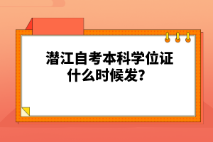 潛江自考本科學(xué)位證什么時候發(fā)？