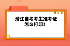 潛江自考考生準(zhǔn)考證怎么打?。?></a></div>
								<div   id=