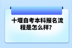 十堰自考本科報名流程是怎么樣？