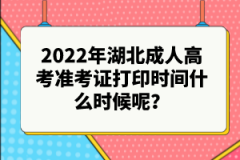 2022年湖北成人高考準(zhǔn)考證打印時(shí)間什么時(shí)候呢？