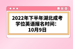 2022年下半年湖北成考學(xué)位英語報名時間：10月9日