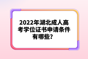 2022年湖北成人高考學(xué)位證書申請條件有哪些？