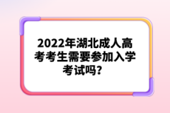 2022年湖北成人高考考生需要參加入學(xué)考試嗎？