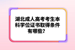 湖北成人高考考生本科學(xué)位證書(shū)取得條件有哪些？