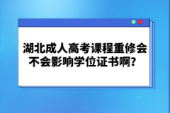 湖北成人高考課程重修會不會影響學(xué)位證書啊？