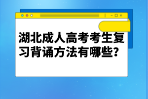 湖北成人高考考生復(fù)習(xí)背誦方法有哪些？