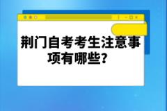 荊門自考考生注意事項有哪些？