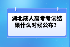 湖北成人高考考試結(jié)果什么時(shí)候公布？