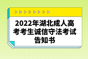 2022年湖北成人高考考生誠(chéng)信守法考試告知書