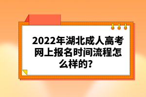 2022年湖北成人高考網(wǎng)上報(bào)名時間流程怎么樣的？