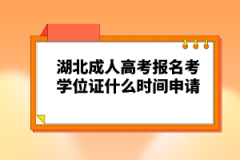 湖北成人高考報名考學(xué)位證什么時間申請？