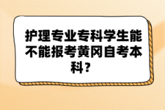 護理專業(yè)?？茖W生能不能報考黃岡自考本科？