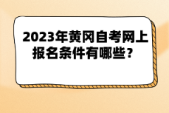 2023年黃岡自考網(wǎng)上報名條件有哪些？