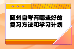 隨州自考有哪些好的復(fù)習(xí)方法和學(xué)習(xí)計劃？