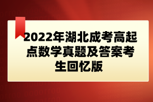 2022年湖北成考高起點數(shù)學真題及答案考生回憶版 