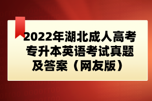 2022年湖北成人高考專升本英語(yǔ)考試真題及答案（網(wǎng)友版）