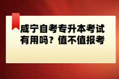 咸寧自考專升本考試有用嗎？值不值報考？