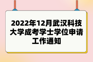 2022年12月武漢科技大學(xué)成考學(xué)士學(xué)位申請(qǐng)工作通知