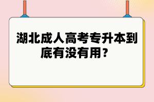 湖北成人高考專升本到底有沒有用？