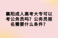 襄陽成人高考大?？梢钥脊珓?wù)員嗎？公務(wù)員報(bào)名需要什么條件？