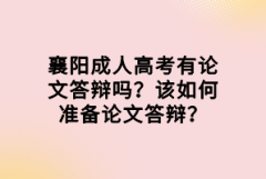 襄陽成人高考有論文答辯嗎？該如何準(zhǔn)備論文答辯？