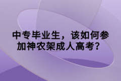 中專畢業(yè)生，該如何參加神農(nóng)架成人高考？