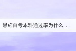 恩施自考本科通過率為什么這么低？