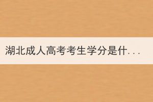 湖北成人高考考生學(xué)分是什么？學(xué)分如何獲得？