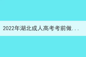2022年湖北成人高考考前做哪些準(zhǔn)備？